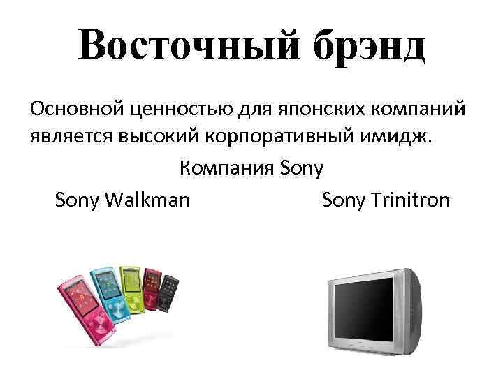 Восточный брэнд Основной ценностью для японских компаний является высокий корпоративный имидж. Компания Sony Walkman