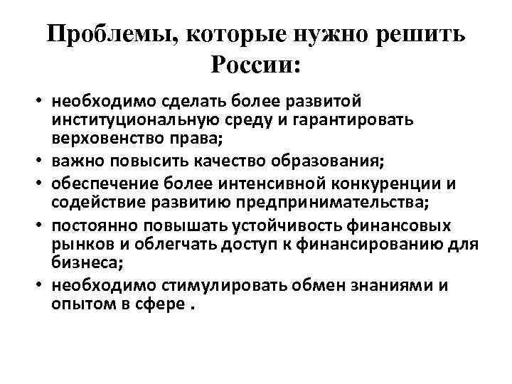 Проблемы, которые нужно решить России: • необходимо сделать более развитой институциональную среду и гарантировать