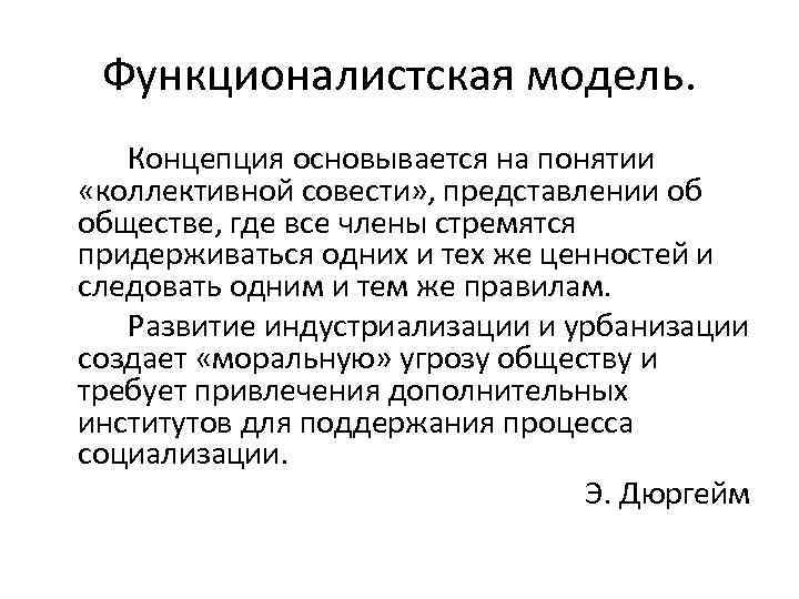 Функционалистская модель. Концепция основывается на понятии «коллективной совести» , представлении об обществе, где все