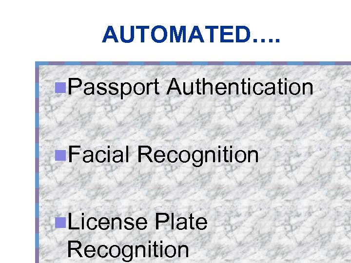 AUTOMATED…. n. Passport n. Facial Authentication Recognition n. License Plate Recognition 