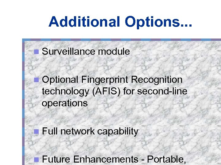 Additional Options. . . n Surveillance module n Optional Fingerprint Recognition technology (AFIS) for