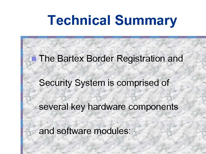 Technical Summary n The Bartex Border Registration and Security System is comprised of several