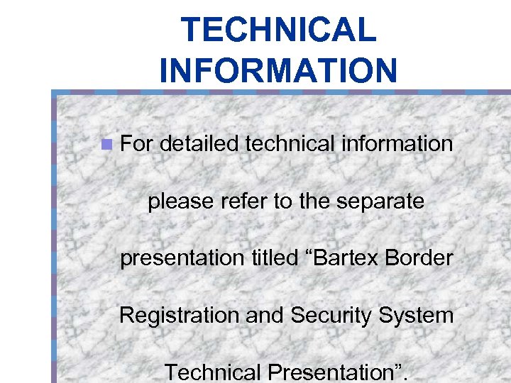 TECHNICAL INFORMATION n For detailed technical information please refer to the separate presentation titled