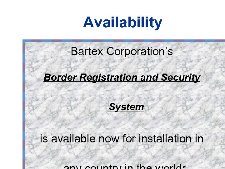 Availability Bartex Corporation’s Border Registration and Security System is available now for installation in