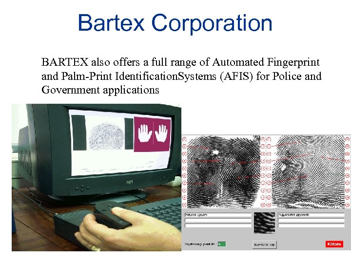 Bartex Corporation BARTEX also offers a full range of Automated Fingerprint and Palm-Print Identification.