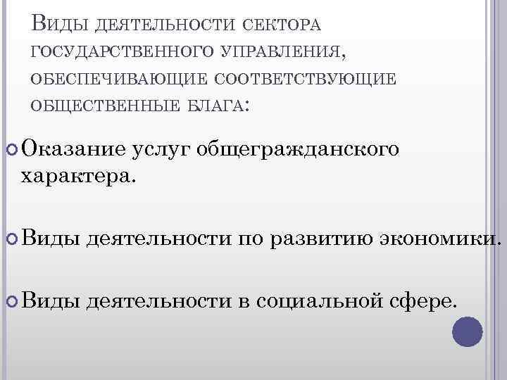 ВИДЫ ДЕЯТЕЛЬНОСТИ СЕКТОРА ГОСУДАРСТВЕННОГО УПРАВЛЕНИЯ, ОБЕСПЕЧИВАЮЩИЕ СООТВЕТСТВУЮЩИЕ ОБЩЕСТВЕННЫЕ БЛАГА: Оказание услуг общегражданского характера. Виды