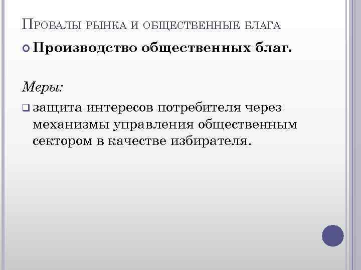 ПРОВАЛЫ РЫНКА И ОБЩЕСТВЕННЫЕ БЛАГА Производство общественных благ. Меры: q защита интересов потребителя через