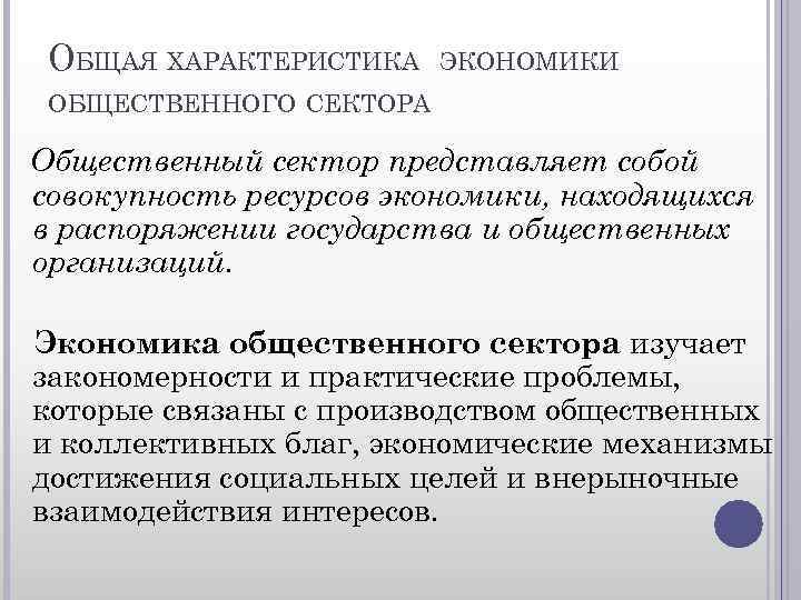 ОБЩАЯ ХАРАКТЕРИСТИКА ЭКОНОМИКИ ОБЩЕСТВЕННОГО СЕКТОРА Общественный сектор представляет собой совокупность ресурсов экономики, находящихся в