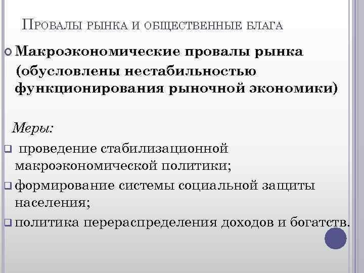 ПРОВАЛЫ РЫНКА И ОБЩЕСТВЕННЫЕ БЛАГА Макроэкономические провалы рынка (обусловлены нестабильностью функционирования рыночной экономики) Меры: