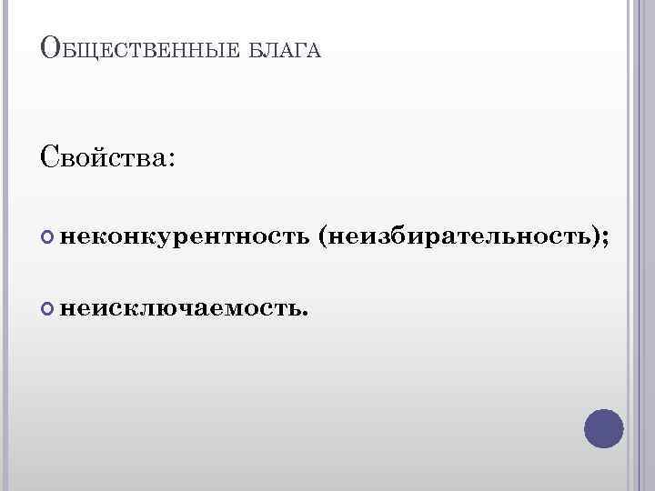 ОБЩЕСТВЕННЫЕ БЛАГА Свойства: неконкурентность неисключаемость. (неизбирательность); 