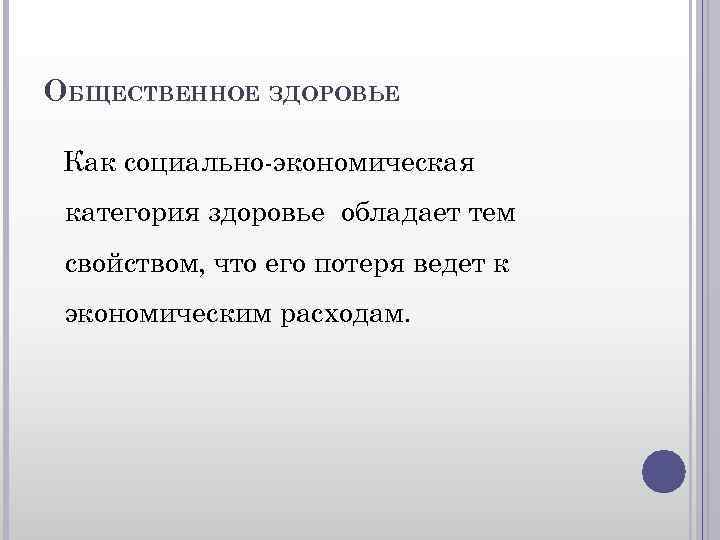 ОБЩЕСТВЕННОЕ ЗДОРОВЬЕ Как социально-экономическая категория здоровье обладает тем свойством, что его потеря ведет к