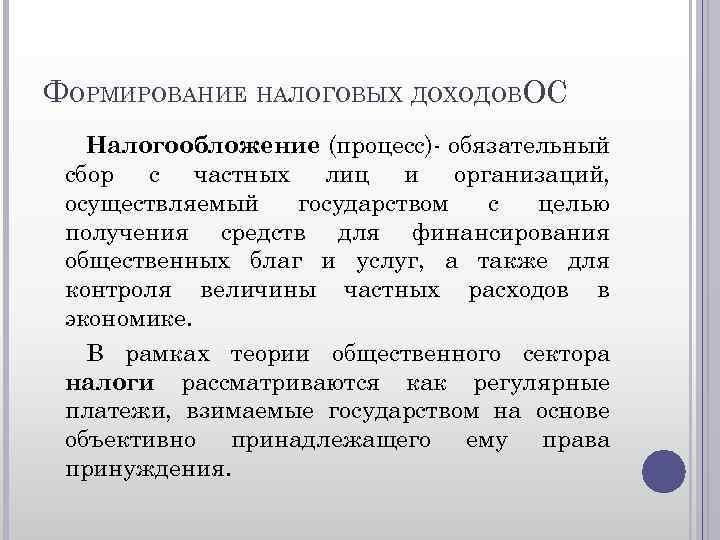 ФОРМИРОВАНИЕ НАЛОГОВЫХ ДОХОДОВОС Налогообложение (процесс)- обязательный сбор с частных лиц и организаций, осуществляемый государством