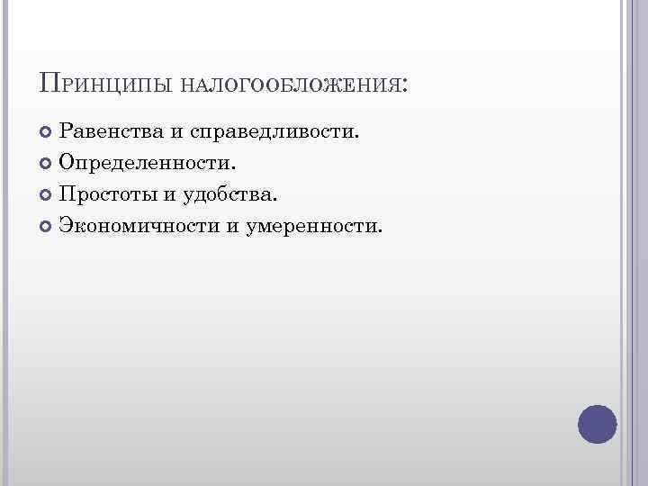 ПРИНЦИПЫ НАЛОГООБЛОЖЕНИЯ: Равенства и справедливости. Определенности. Простоты и удобства. Экономичности и умеренности. 