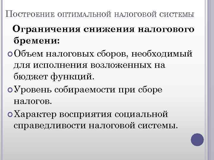 ПОСТРОЕНИЕ ОПТИМАЛЬНОЙ НАЛОГОВОЙ СИСТЕМЫ Ограничения снижения налогового бремени: Объем налоговых сборов, необходимый для исполнения