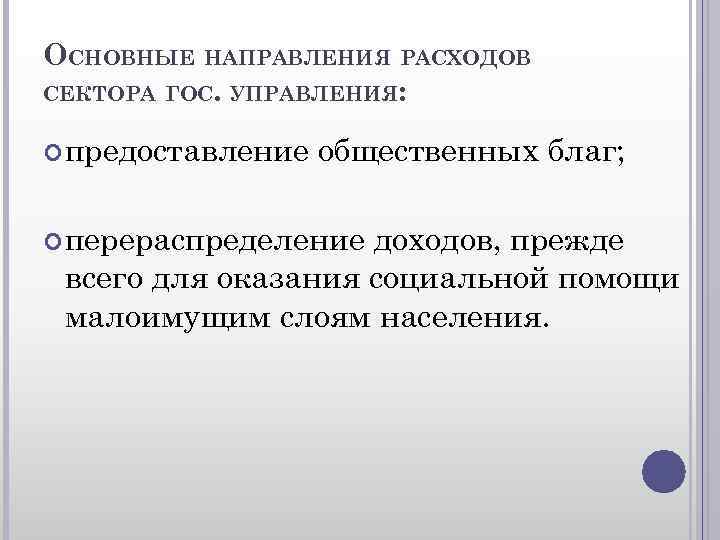 ОСНОВНЫЕ НАПРАВЛЕНИЯ РАСХОДОВ СЕКТОРА ГОС. УПРАВЛЕНИЯ: предоставление общественных благ; перераспределение доходов, прежде всего для