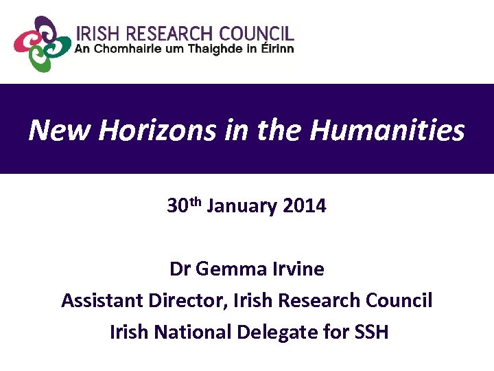 New Horizons in the Humanities 30 th January 2014 Dr Gemma Irvine Assistant Director,