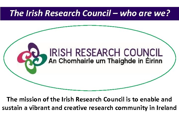 The Irish Research Council – who are we? The mission of the Irish Research