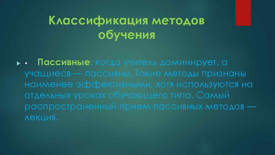 Классификация методов обучения Пассивные: когда учитель доминирует, а учащиеся — пассивны. Такие методы признаны