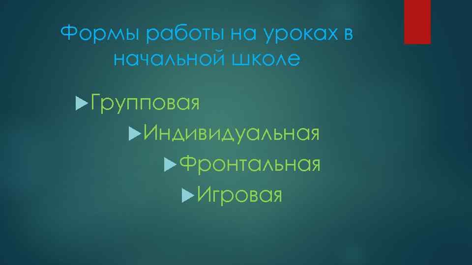 Формы работы на уроках в начальной школе Групповая Индивидуальная Фронтальная Игровая 