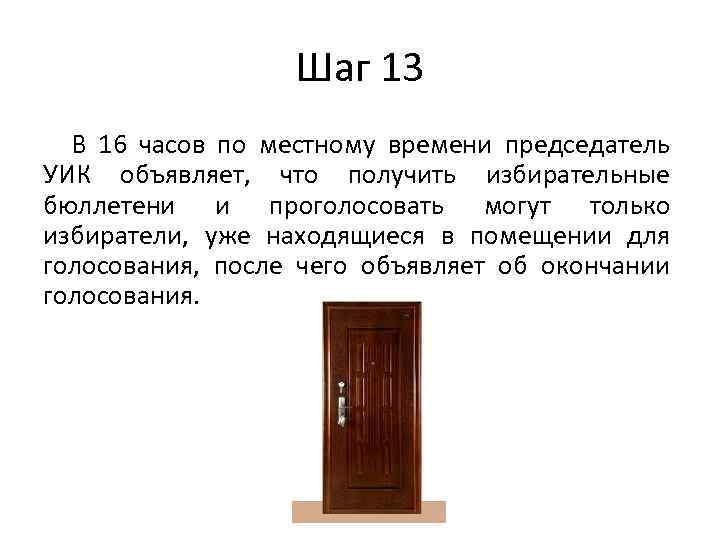 Шаг 13 В 16 часов по местному времени председатель УИК объявляет, что получить избирательные