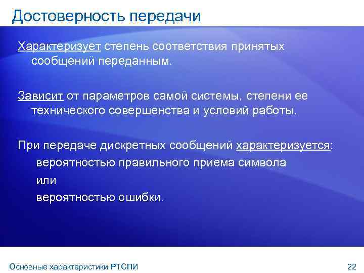 Достоверность передачи Характеризует степень соответствия принятых сообщений переданным. Зависит от параметров самой системы, степени