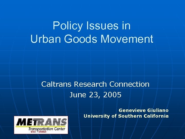 Policy Issues in Urban Goods Movement Caltrans Research Connection June 23, 2005 Genevieve Giuliano