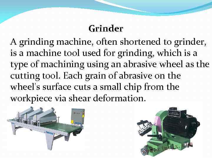 Grinder A grinding machine, often shortened to grinder, is a machine tool used for