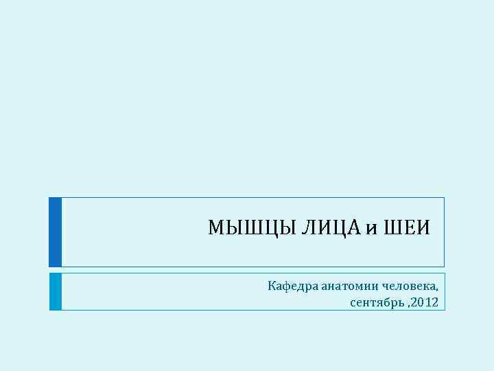 МЫШЦЫ ЛИЦА и ШЕИ Кафедра анатомии человека, сентябрь , 2012 