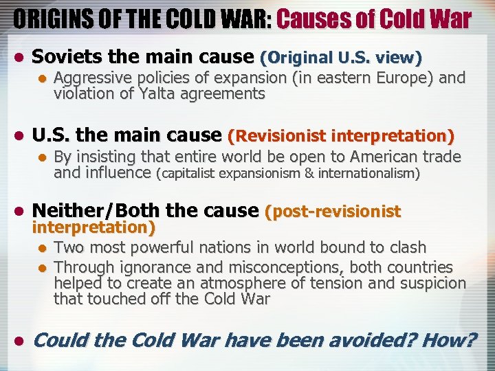 ORIGINS OF THE COLD WAR: Causes of Cold War l Soviets the main cause