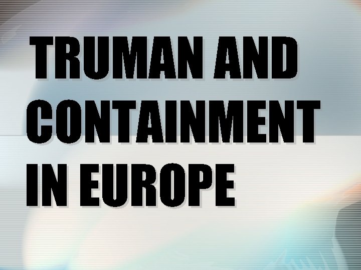 TRUMAN AND CONTAINMENT IN EUROPE 
