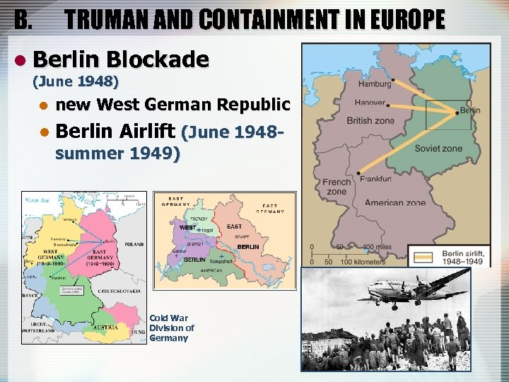 B. TRUMAN AND CONTAINMENT IN EUROPE l Berlin Blockade (June 1948) l new West