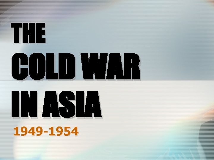THE COLD WAR IN ASIA 1949 -1954 