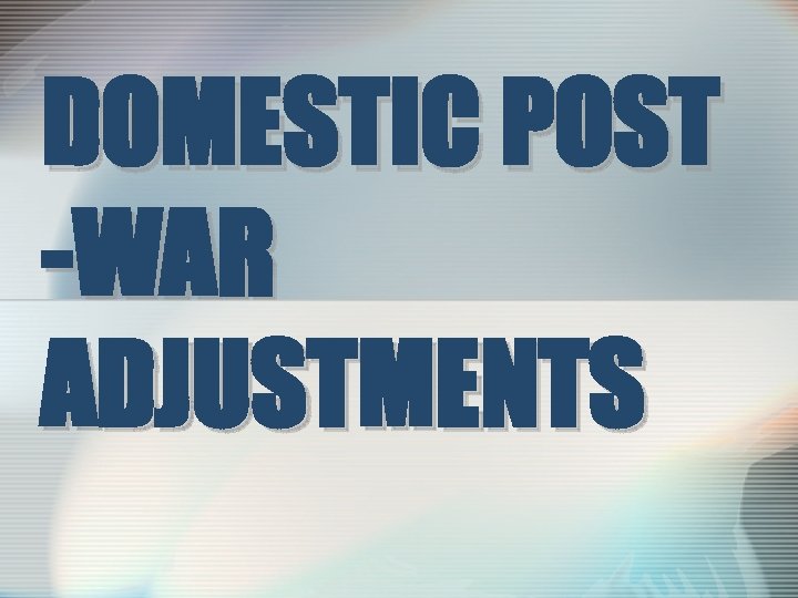 DOMESTIC POST -WAR ADJUSTMENTS 