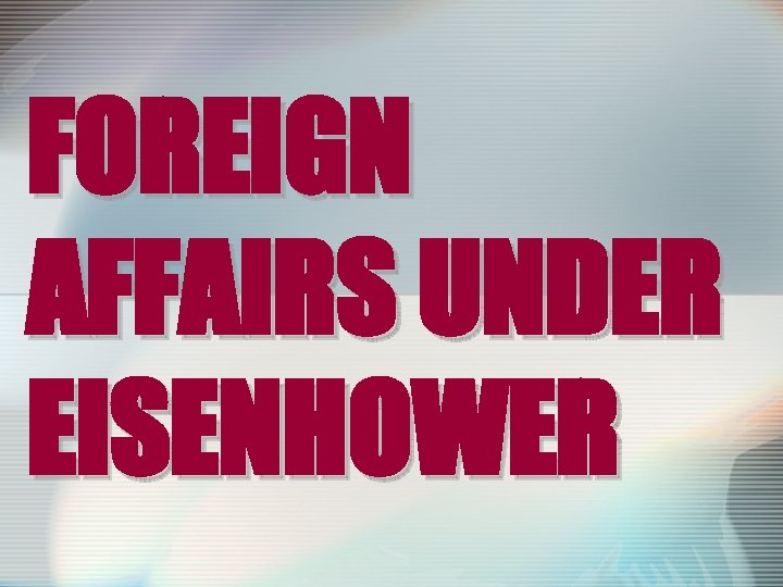 FOREIGN AFFAIRS UNDER EISENHOWER 