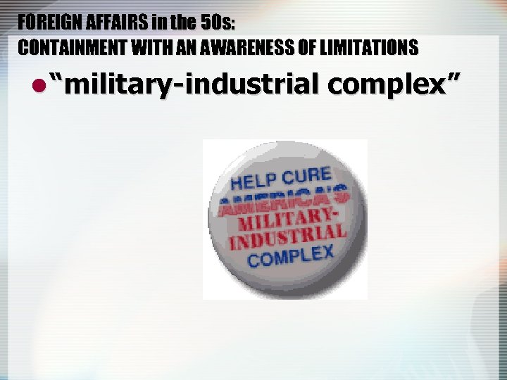 FOREIGN AFFAIRS in the 50 s: CONTAINMENT WITH AN AWARENESS OF LIMITATIONS l “military-industrial