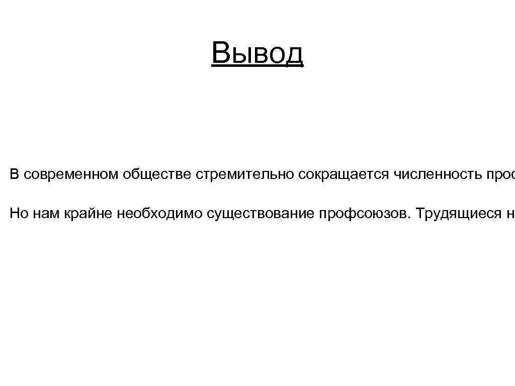 Вывод В современном обществе стремительно сокращается численность проф Но нам крайне необходимо существование профсоюзов.