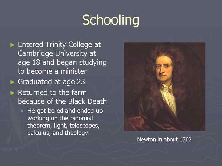 Schooling Entered Trinity College at Cambridge University at age 18 and began studying to