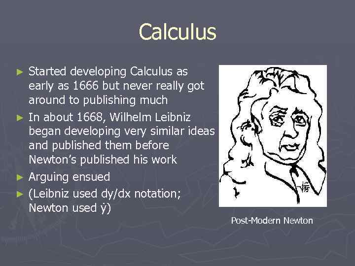 Calculus Started developing Calculus as early as 1666 but never really got around to