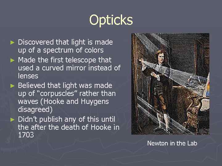 Opticks Discovered that light is made up of a spectrum of colors ► Made