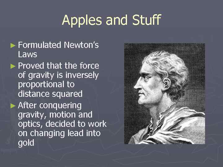 Apples and Stuff ► Formulated Newton’s Laws ► Proved that the force of gravity