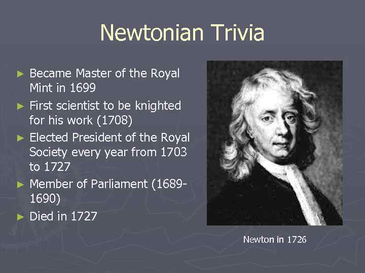 Newtonian Trivia Became Master of the Royal Mint in 1699 ► First scientist to