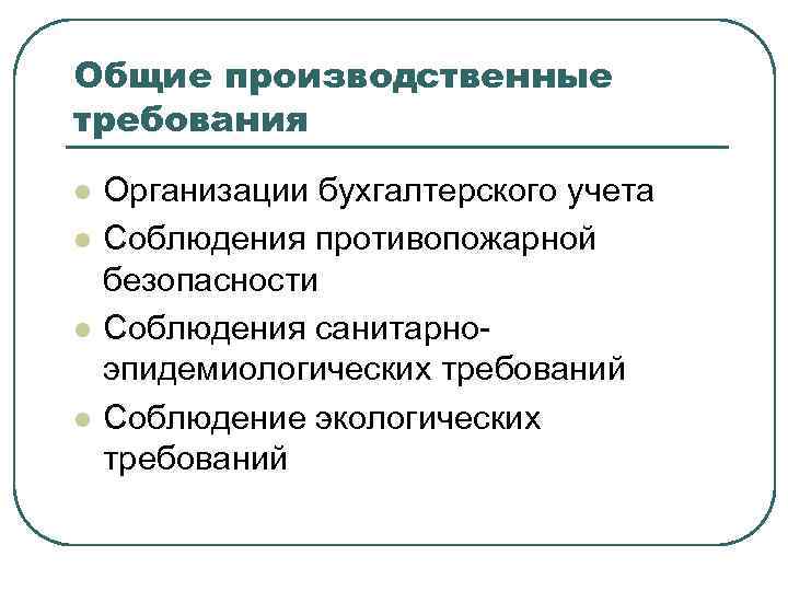 Общие производственные требования l l Организации бухгалтерского учета Соблюдения противопожарной безопасности Соблюдения санитарноэпидемиологических требований