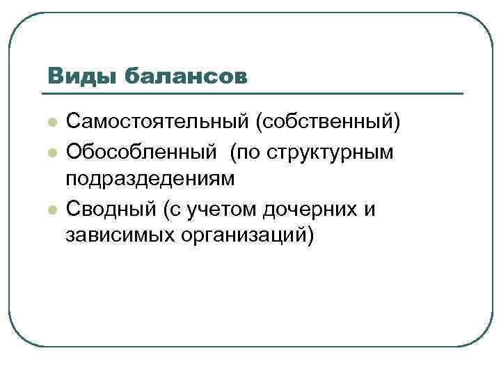 Виды балансов l l l Самостоятельный (собственный) Обособленный (по структурным подраздедениям Сводный (с учетом