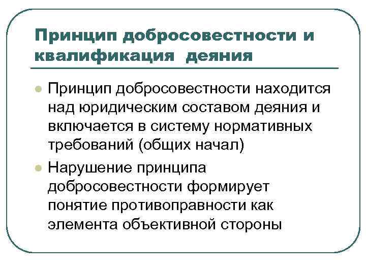 Принцип добросовестности и квалификация деяния l l Принцип добросовестности находится над юридическим составом деяния