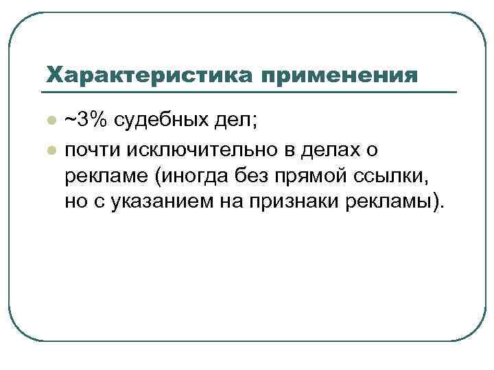 Характеристика применения l l ~3% судебных дел; почти исключительно в делах о рекламе (иногда