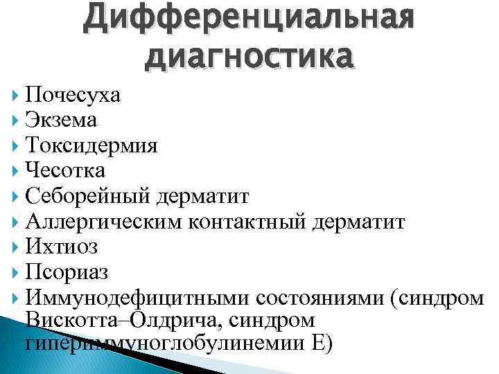 Дифференциальная диагностика Почесуха Экзема Токсидермия Чесотка Себорейный дерматит Аллергическим контактный дерматит Ихтиоз Псориаз Иммунодефицитными
