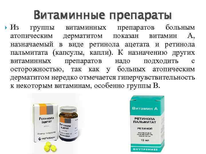 Витаминные препараты Из группы витаминных препаратов больным атопическим дерматитом показан витамин А, назначаемый в