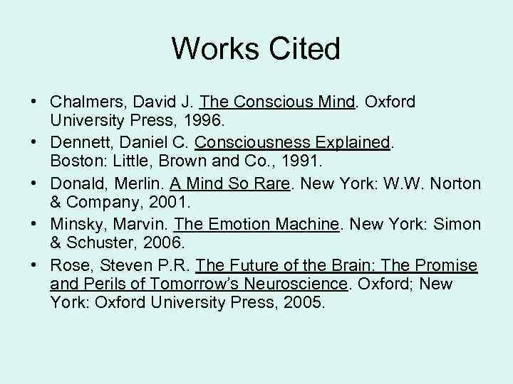 Works Cited • Chalmers, David J. The Conscious Mind. Oxford University Press, 1996. •