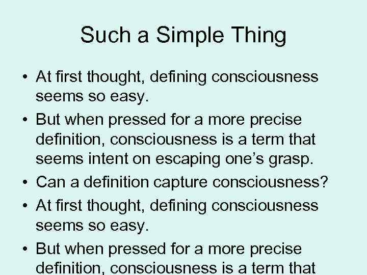 Such a Simple Thing • At first thought, defining consciousness seems so easy. •