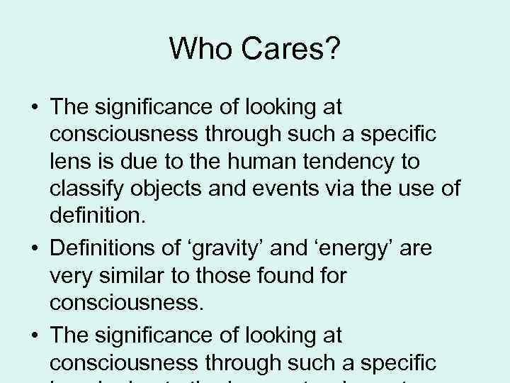 Who Cares? • The significance of looking at consciousness through such a specific lens